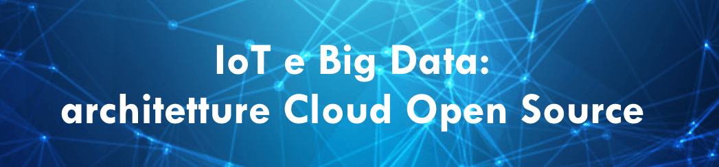 IoT e Big Data: architetture Cloud Open Source per l'IoT